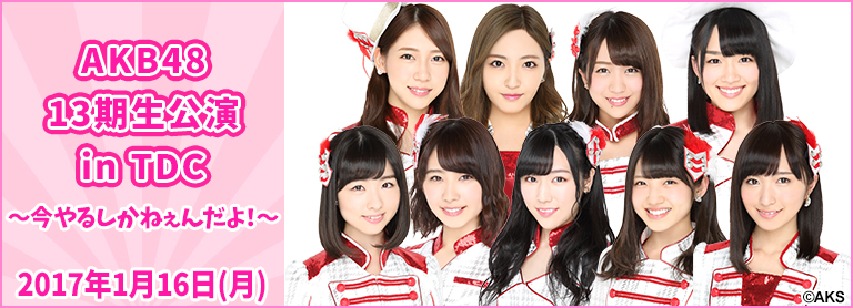 AKB48 13期生公演 in TDC ～今やるしかねぇんだよ