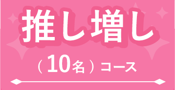 推し増し(10名)コース